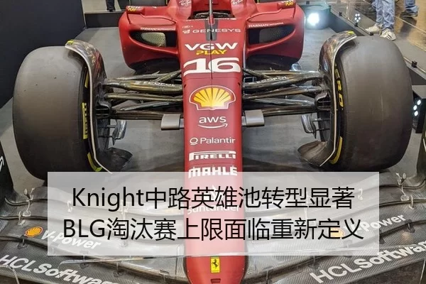 Knight中路英雄池转型显著 BLG淘汰赛上限面临重新定义